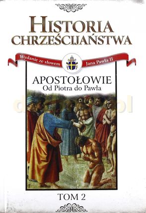 Historia Chrześcijaństwa. Apostołowie: od Piotra do Pawła (Tom 2)