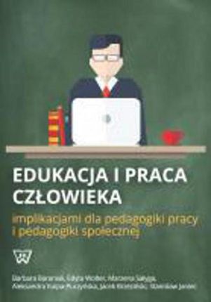 Edukacja i praca człowieka implikacjami dla pedagogiki pracy i pedagogiki społecznej (PDF)