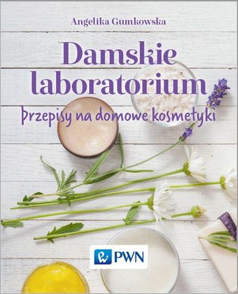 Damskie laboratorium. Przepisy na domowe kosmetyki - Angelika Gumkowska