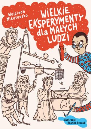 Wielkie eksperymenty dla małych ludzi Wojciech Mikołuszko