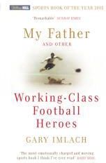 MY FATHER AND OTHER WORKING CLASS FOOTBALL HEROES