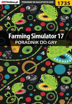 Farming Simulator 17 - poradnik do gry Patrick `Yxu` Homa