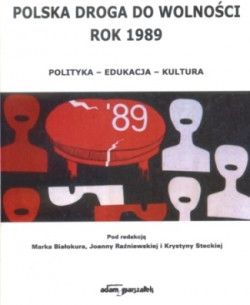 Polska droga do wolności. Rok 1989. Polityka - Edukacja - Kultura