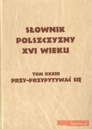 Słownik polszczyzny XVI wieku. Tom XXXIII, przy - przypytywać się