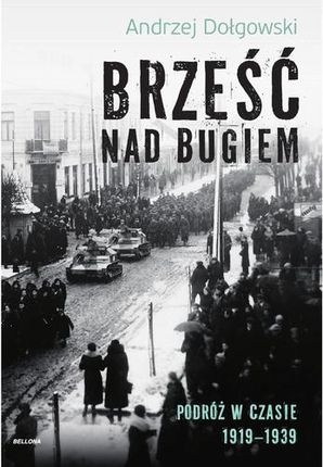 Brześć Nad Bugiem Podróż W Czasie 1919-1939 - Andrzej Dołgowski