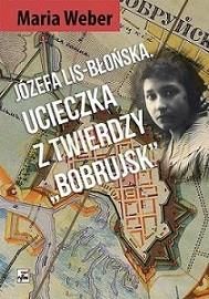 Józefa Lis-Błońska. Ucieczka z twierdzy Bobrujsk - Maria Weber