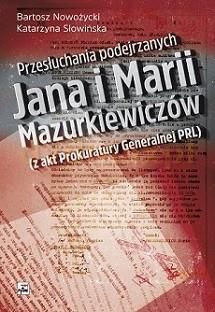 Przesłuchania podejrzanych Jana i Marii Mazurkiewiczów z akt prokuratury generalnej PRL - Bartosz Nowożycki