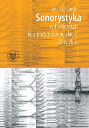 Sonorystyka w twórczości kompozytorów polskich XX wieku (PDF) - wypożycz od 4.92 zł