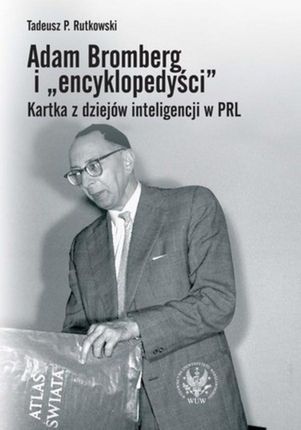 Adam Bromberg i "encyklopedyści". Kartka z dziejów inteligencji w PRL (PDF) - wypożycz od 4.92 zł