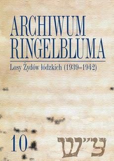 Archiwum Ringelbluma. Konspiracyjne Archiwum Getta Warszawy, tom 10, Losy Żydów łódzkich (1939-1942) (PDF)