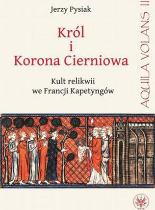 Król i Korona Cierniowa. Kult relikwii we Francji Kapetyngów (PDF)