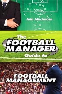Football Manager's Guide to Football Management (Macintosh Iain)