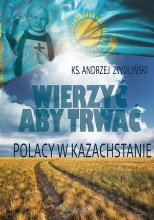 Wierzyć aby trwać. Polacy w Kazachstanie (PDF)
