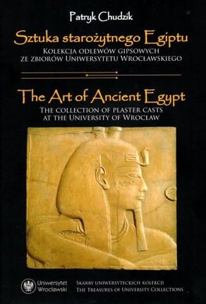 Sztuka starożytnego Egiptu. Kolekcja odlewów gipsowych ze zbiorków Uniwersytetu Wrocławskiego