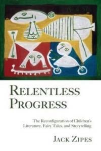 Relentless Progress: The Reconfiguration of Children's Literature, Fairy Tales, and Storytelling