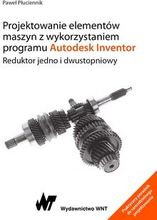 Projektowanie elementów maszyn z wykorzystaniem programu Autodesk Inventor. Reduktor jedno i dwustopniowy