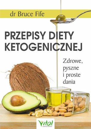 Przepisy diety ketogenicznej. Zdrowe, pyszne i proste dania - Bruce Fife