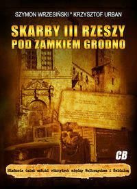 Skarby III Rzeszy pod zamkiem Grodno - Wrzesiński Szymon, Urban Krzysztof