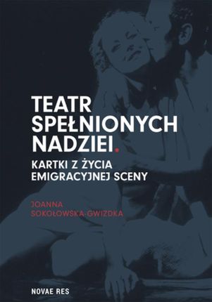 Teatr spełnionych nadziei Joanna Sokołowska-Gwizdka