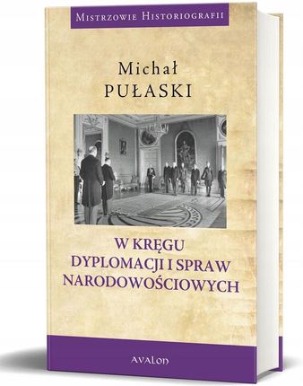 W kręgu dyplomacji i spraw narodowościowych. Seria: Mistrzowie Historiografii