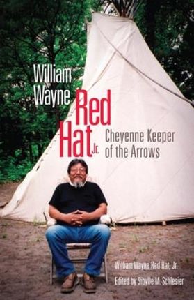 William Wayne Red Hat, Jr.: Cheyenne Keeper of the Arrows