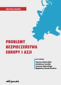 Problemy bezpieczeństwa Europy i Azji - Ambroziak Tomasz, Czwołek Arkadiusz, Gajewski Szymon, Nowak-Paralusz Magdalena
