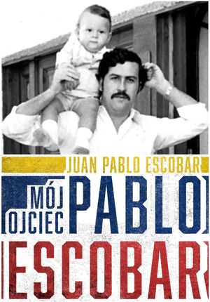 Mój ojciec Pablo Escobar Juan Pablo Escobar