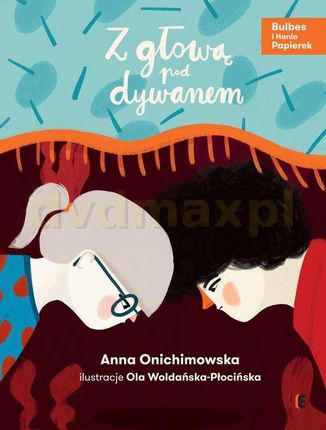 Z głową pod dywanem. Bulbes i Hania papierek (Tom 2) - Anna Onichimowska