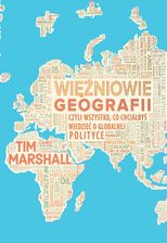 Zdjęcie Więźniowie geografii, czyli wszystko, co chciałbyś wiedzieć o globalnej polityce - Tim Marshall - Kraków