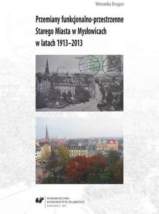 Przemiany funkcjonalno-przestrzenne Starego Miasta w Mysłowicach w latach 1913-2013 Weronika Dragan