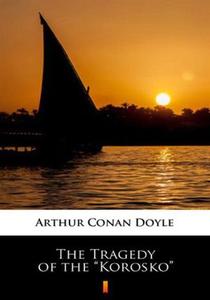The Tragedy of the `Korosko` Arthur Conan Doyle