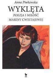 Wyklęta Poezja i miłość Mariny Cwietajewej - Anna Piwkowska