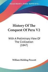 History of the Conquest of Peru V2: With a Preliminary View of the Civilization (1847)