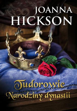 Tudorowie. Narodziny dynastii Joanna Hickson