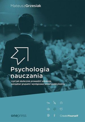 Psychologia Nauczania Czyli Jak Skutecznie Prowadzić Szkolenia Zarządzać Grupami I Występować Przed Publicznością - Mateusz Grzesiak