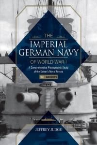 The Imperial German Navy of World War I, Vol. 1 Warships: A Comprehensive Photographic Study of the Kaiser S Naval Forces