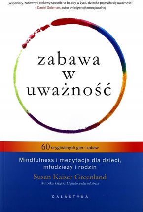 Zabawa w uważność. 60 oryginalnych gier i zabaw mindfulness i medytacja dla dzieci młodzieży i rodzin - Susan Kaiser Greenland