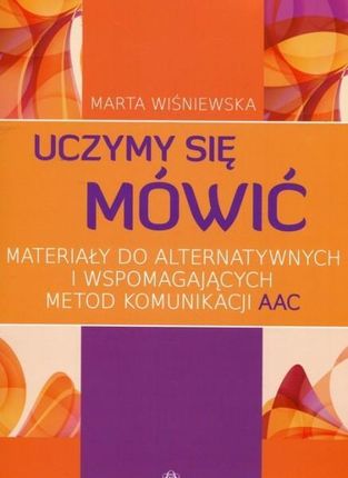 Uczymy Się Mówić Materiały Do Alternatywnych I Wspomagających Metod Komunikacji (Aac) - Marta Wiśniewska
