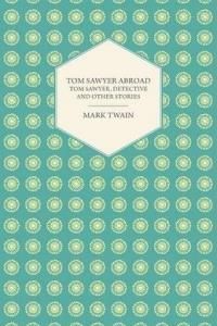 Tom Sawyer Abroad - Tom Sawyer, Detective and Other Stories