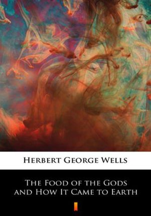 The Food of the Gods and How It Came to Earth Herbert George Wells