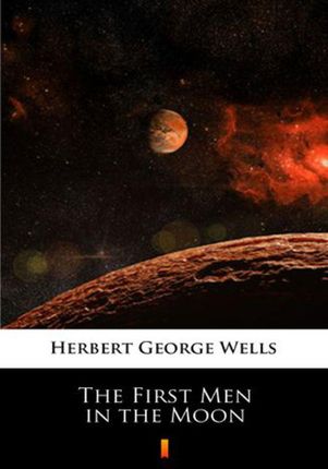 The First Men in the Moon Herbert George Wells