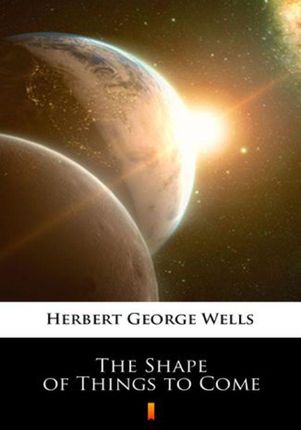 The Shape of Things to Come Herbert George Wells