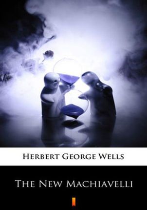 The New Machiavelli Herbert George Wells
