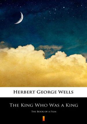The King Who Was a King Herbert George Wells