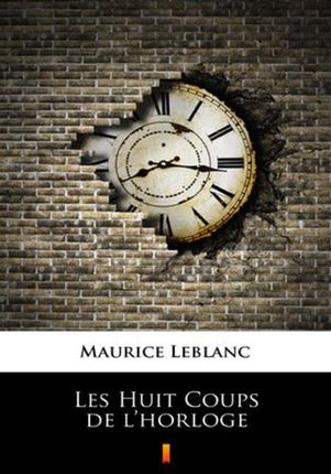 Les Huit Coups de l horloge Maurice Leblanc