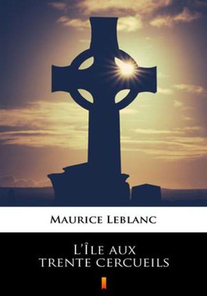 L Ile aux trente cercueils Maurice Leblanc