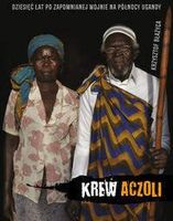 Zdjęcie Krew aczoli dziesięć lat po zapomnianej wojnie na północy ugandy - Gryfino