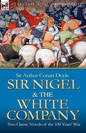 Sir Nigel & the White Company: Two Classic Novels of the 100 Years' War