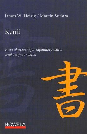 Kanji Kurs skutecznego zapamiętywania znaków japońskich Heisig James W., Sudara Marcin