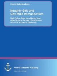 Naughty Girls And Gay Male Romance/Porn: Slash Fiction, Boys  Love Manga, And Other Works By Female  Cross-Voyeurs  In The U.S. Academic Discourses